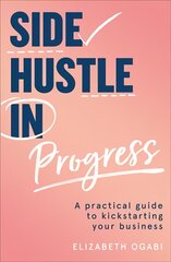 Side Hustle in Progress: A Practical Guide to Kickstarting Your Business kaina ir informacija | Ekonomikos knygos | pigu.lt