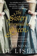Sisters Who Would Be Queen: The Tragedy of Mary, Katherine and Lady Jane Grey kaina ir informacija | Istorinės knygos | pigu.lt