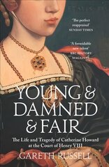 Young and Damned and Fair: The Life and Tragedy of Catherine Howard at the Court of Henry VIII цена и информация | Биографии, автобиогафии, мемуары | pigu.lt