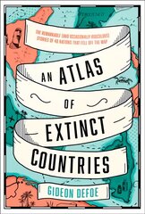 Atlas of Extinct Countries: The Remarkable (and Occasionally Ridiculous) Stories of 48 Nations That Fell   off the Map цена и информация | Исторические книги | pigu.lt
