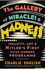 Gallery of Miracles and Madness: Insanity, Art and Hitler's First Mass-Murder Programme цена и информация | Книги об искусстве | pigu.lt