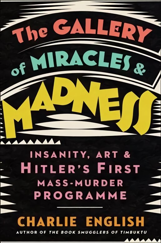 Gallery of Miracles and Madness: Insanity, Art and Hitler's First Mass-Murder Programme kaina ir informacija | Knygos apie meną | pigu.lt