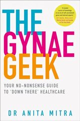 Gynae Geek: Your No-Nonsense Guide to 'Down There' Healthcare цена и информация | Самоучители | pigu.lt