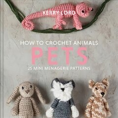 How to Crochet Animals: Pets: 25 Mini Menagerie Patterns цена и информация | Книги о питании и здоровом образе жизни | pigu.lt