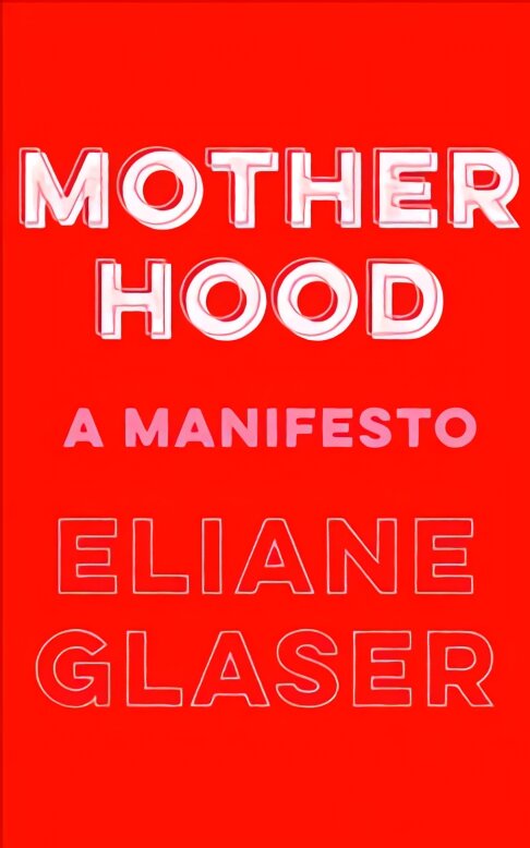 Motherhood: A Manifesto цена и информация | Socialinių mokslų knygos | pigu.lt