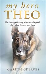 My Hero Theo: The Brave Police Dog Who Went Beyond the Call of Duty to Save Lives kaina ir informacija | Biografijos, autobiografijos, memuarai | pigu.lt