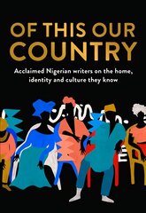 Of This Our Country: Acclaimed Nigerian Writers on the Home, Identity and Culture They Know цена и информация | Поэзия | pigu.lt