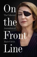 On the Front Line: The Collected Journalism of Marie Colvin kaina ir informacija | Poezija | pigu.lt