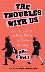 Troubles with Us: One Belfast Girl on Boys, Bombs and Finding Her Way kaina ir informacija | Biografijos, autobiografijos, memuarai | pigu.lt