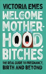 Welcome to Motherhood, Bitches: The Real Guide to Pregnancy, Birth and Beyond цена и информация | Биографии, автобиогафии, мемуары | pigu.lt