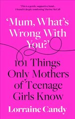 'Mum, What's Wrong with You?': 101 Things Only Mothers of Teenage Girls Know цена и информация | Самоучители | pigu.lt