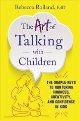 Art of Talking with Children: The Simple Keys to Nurturing Kindness, Creativity, and Confidence in Kids kaina ir informacija | Saviugdos knygos | pigu.lt