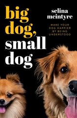Big Dog Small Dog: Make Your Dog Happier By Being Understood цена и информация | Книги о питании и здоровом образе жизни | pigu.lt