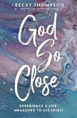 God So Close: Experience a Life Awakened to His Spirit kaina ir informacija | Dvasinės knygos | pigu.lt