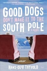Good Dogs Don't Make It to the South Pole: A Novel kaina ir informacija | Fantastinės, mistinės knygos | pigu.lt