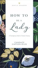 How to Be a Lady Revised and Expanded: A Contemporary Guide to Common Courtesy kaina ir informacija | Saviugdos knygos | pigu.lt