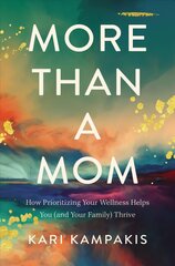 More Than a Mom: How Prioritizing Your Wellness Helps You (and Your Family) Thrive цена и информация | Духовная литература | pigu.lt