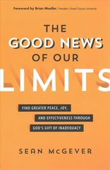 Good News of Our Limits: Find Greater Peace, Joy, and Effectiveness through God's Gift of Inadequacy kaina ir informacija | Dvasinės knygos | pigu.lt