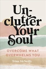 Unclutter Your Soul: Overcome What Overwhelms You kaina ir informacija | Dvasinės knygos | pigu.lt