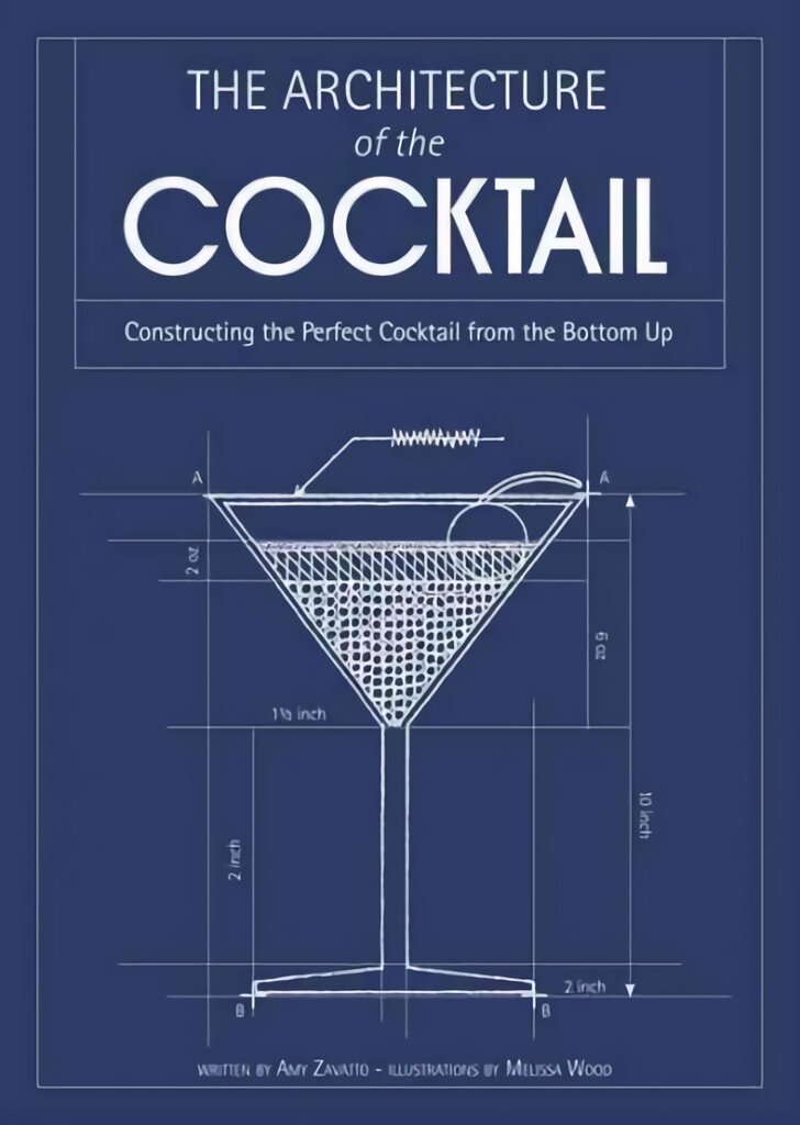 Architecture of the Cocktail: Constructing the Perfect Cocktail from the Bottom Up kaina ir informacija | Receptų knygos | pigu.lt