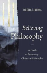 Believing Philosophy: A Guide to Becoming a Christian Philosopher kaina ir informacija | Dvasinės knygos | pigu.lt