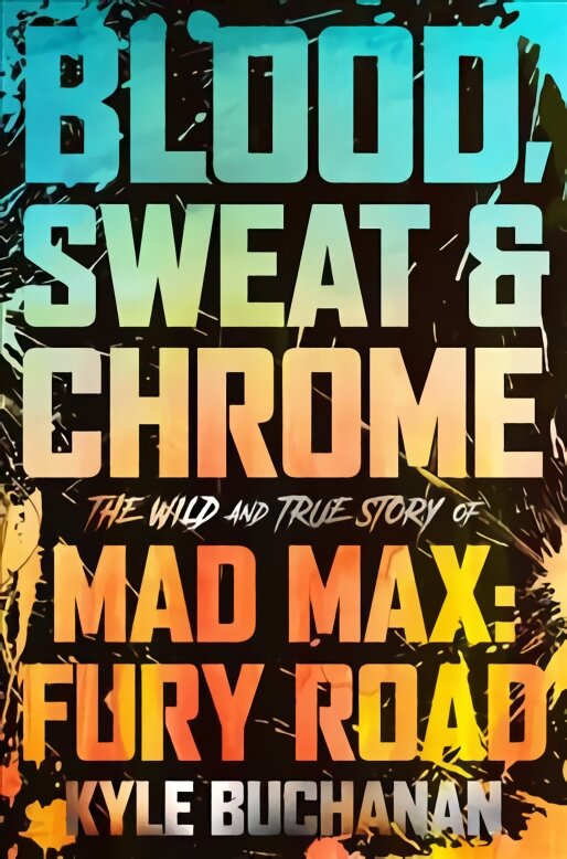 Blood, Sweat & Chrome: The Wild and True Story of Mad Max: Fury Road kaina ir informacija | Knygos apie meną | pigu.lt