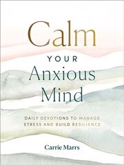 Calm Your Anxious Mind: Daily Devotions to Manage Stress and Build Resilience kaina ir informacija | Dvasinės knygos | pigu.lt