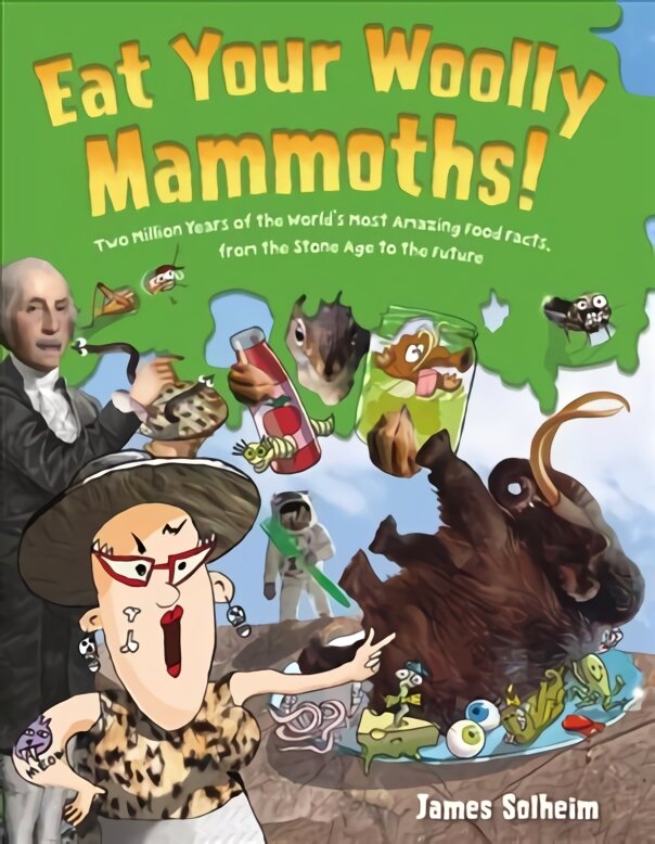 Eat Your Woolly Mammoths!: Two Million Years of the World's Most Amazing Food Facts, from the Stone Age to the Future kaina ir informacija | Knygos paaugliams ir jaunimui | pigu.lt