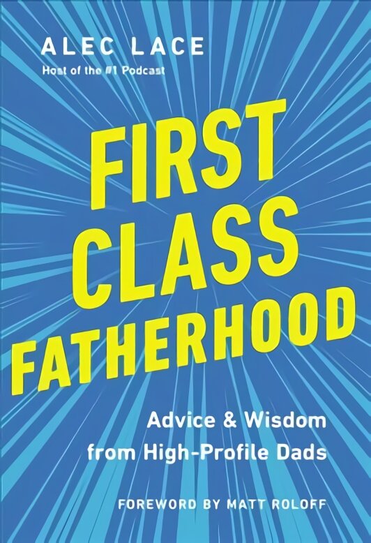 First Class Fatherhood: Advice and Wisdom from High-Profile Dads kaina ir informacija | Saviugdos knygos | pigu.lt
