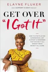 Get Over 'I Got It': How to Stop Playing Superwoman, Get Support, and Remember That Having It All   Doesn't Mean Doing It All Alone цена и информация | Книги по экономике | pigu.lt