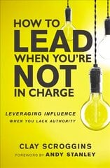 How to Lead When You're Not in Charge: Leveraging Influence When You Lack Authority Special edition цена и информация | Духовная литература | pigu.lt