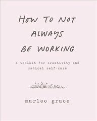 How to Not Always Be Working: A Toolkit for Creativity and Radical Self-Care kaina ir informacija | Saviugdos knygos | pigu.lt