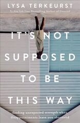 It's Not Supposed to Be This Way: Finding Unexpected Strength When Disappointments Leave You Shattered ITPE Edition цена и информация | Духовная литература | pigu.lt
