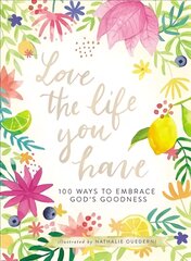 Love the Life You Have: 100 Ways to Embrace God's Goodness цена и информация | Духовная литература | pigu.lt