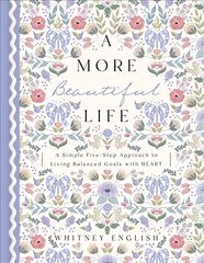 More Beautiful Life: A Simple Five-Step Approach to Living Balanced Goals with Heart kaina ir informacija | Saviugdos knygos | pigu.lt