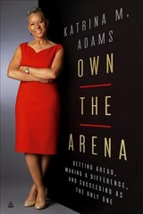 Own the Arena: Getting Ahead, Making a Difference, and Succeeding as the Only One kaina ir informacija | Biografijos, autobiografijos, memuarai | pigu.lt