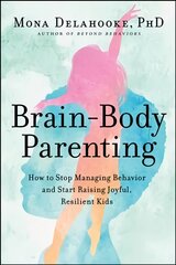 Brain-Body Parenting: How to Stop Managing Behavior and Start Raising Joyful, Resilient Kids kaina ir informacija | Saviugdos knygos | pigu.lt