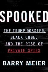 Spooked: The Trump Dossier, Black Cube, and the Rise of Private Spies kaina ir informacija | Socialinių mokslų knygos | pigu.lt