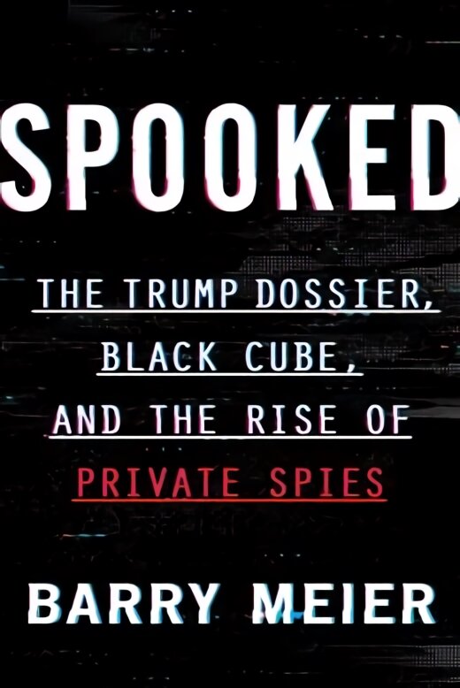 Spooked: The Trump Dossier, Black Cube, and the Rise of Private Spies kaina ir informacija | Socialinių mokslų knygos | pigu.lt