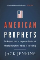 American Prophets: The Religious Roots of Progressive Politics and the Ongoing Fight for the Soul of the Country kaina ir informacija | Dvasinės knygos | pigu.lt
