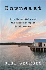 Downeast: Five Maine Girls and the Unseen Story of Rural America kaina ir informacija | Socialinių mokslų knygos | pigu.lt