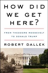 How Did We Get Here?: From Theodore Roosevelt to Donald Trump kaina ir informacija | Socialinių mokslų knygos | pigu.lt