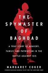 Spymaster of Baghdad: A True Story of Bravery, Family, and Patriotism in the Battle Against Isis kaina ir informacija | Socialinių mokslų knygos | pigu.lt