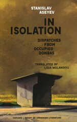 In Isolation: Dispatches from Occupied Donbas kaina ir informacija | Biografijos, autobiografijos, memuarai | pigu.lt