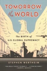 Tomorrow, the World: The Birth of U.S. Global Supremacy kaina ir informacija | Istorinės knygos | pigu.lt
