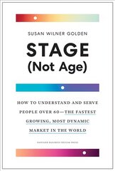 Stage (Not Age): How to Understand and Serve People Over 60 - the Fastest Growing, Most   Dynamic Market in the World цена и информация | Книги по экономике | pigu.lt