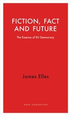 Fiction, Fact and Future: The Essence of EU Democracy kaina ir informacija | Socialinių mokslų knygos | pigu.lt