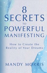 8 Secrets to Powerful Manifesting: How to Create the Reality of Your Dreams kaina ir informacija | Saviugdos knygos | pigu.lt