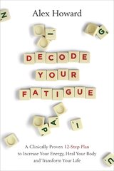 Decode Your Fatigue: A Clinically Proven 12-Step Plan to Increase Your Energy, Heal Your Body and Transform Your Life kaina ir informacija | Saviugdos knygos | pigu.lt