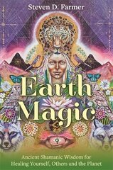 Earth Magic: Ancient Shamanic Wisdom for Healing Yourself, Others and the Planet цена и информация | Самоучители | pigu.lt